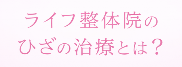 ライフ整体院のひざの治療とは？